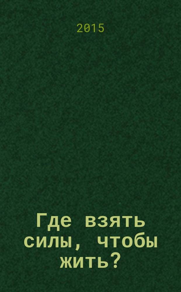 Где взять силы, чтобы жить?