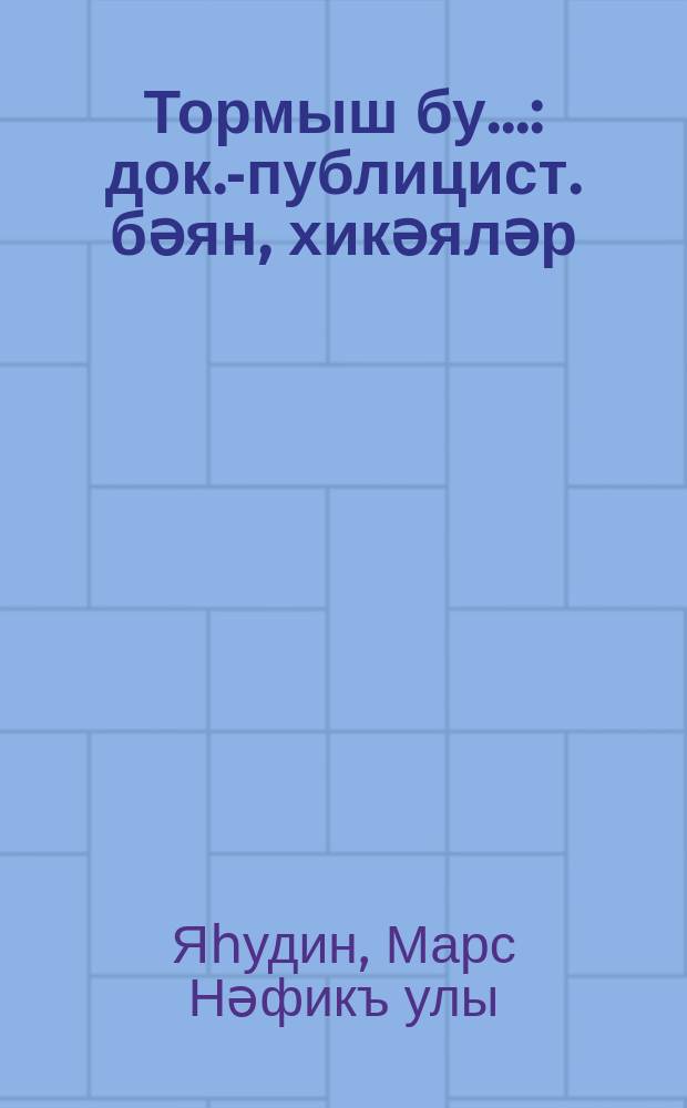 Тормыш бу... : док.-публицист. бәян, хикәяләр = Это жизнь...