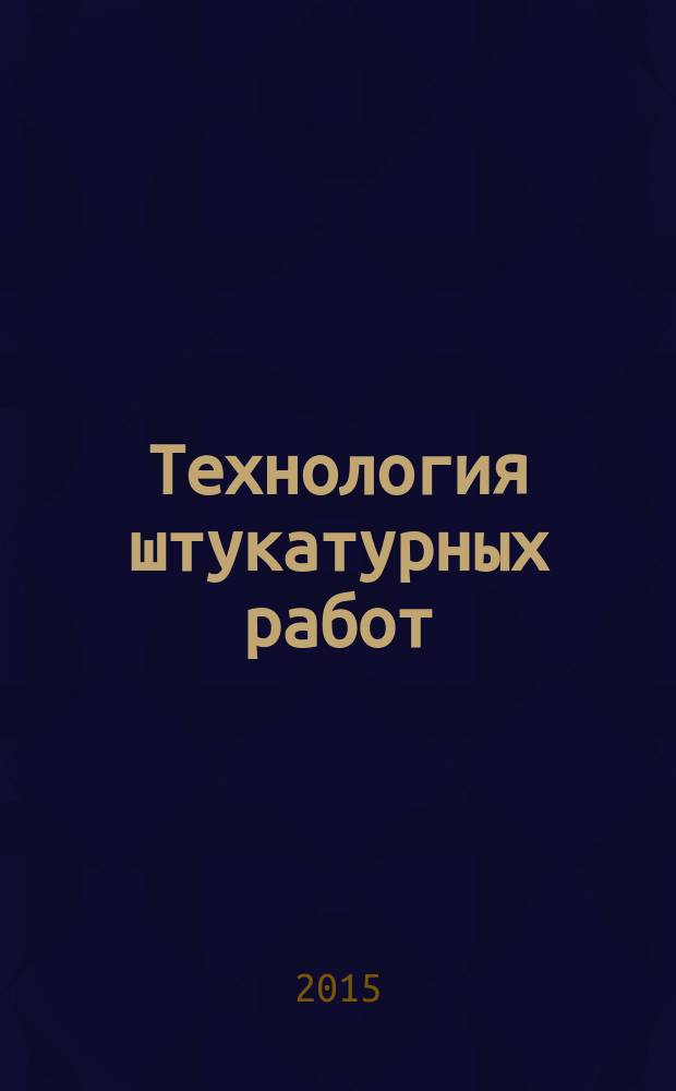 Технология штукатурных работ : учебник : для использования в учебном процессе образовательных учреждений, реализующих программы среднего профессионального образования по профессии "Мастер отделочных работ", ПМ.01 "Выполнение штукатурных работ", МДК.01.01 "Технология штукатурных работ"