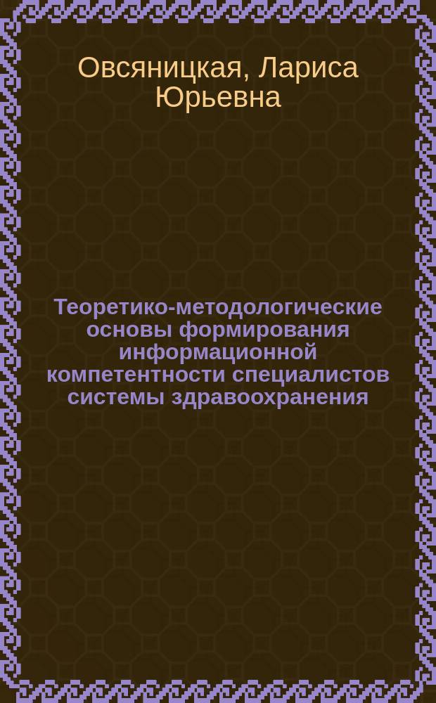 Теоретико-методологические основы формирования информационной компетентности специалистов системы здравоохранения : монография