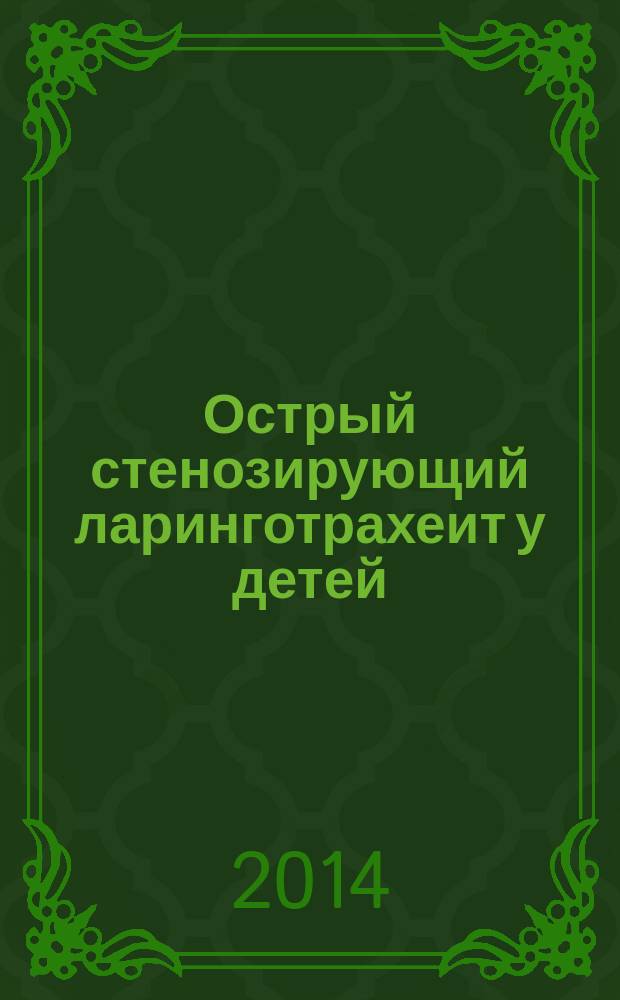 Острый стенозирующий ларинготрахеит у детей (клинические проявления, дифференциальная диагностика, неотложные мероприятия) : учебное пособие
