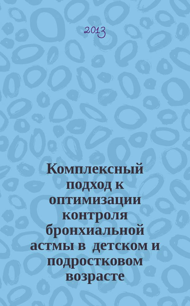 Комплексный подход к оптимизации контроля бронхиальной астмы в детском и подростковом возрасте : автореферат диссертации на соискание ученой степени кандидата медицинских наук : специальность 14.01.08 <Педиатрия>