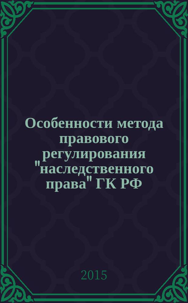 Особенности метода правового регулирования "наследственного права" ГК РФ (Раздел V) : учебное пособие