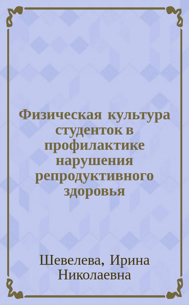 Физическая культура студенток в профилактике нарушения репродуктивного здоровья : монография