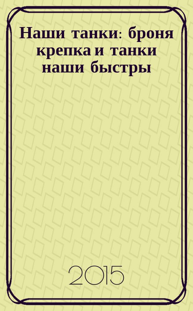 Наши танки : броня крепка и танки наши быстры