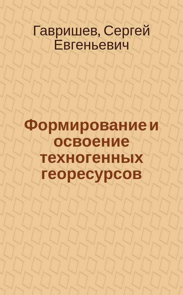 Формирование и освоение техногенных георесурсов : определение параметров карьеров при комплексном освоении участка недр земли : монография