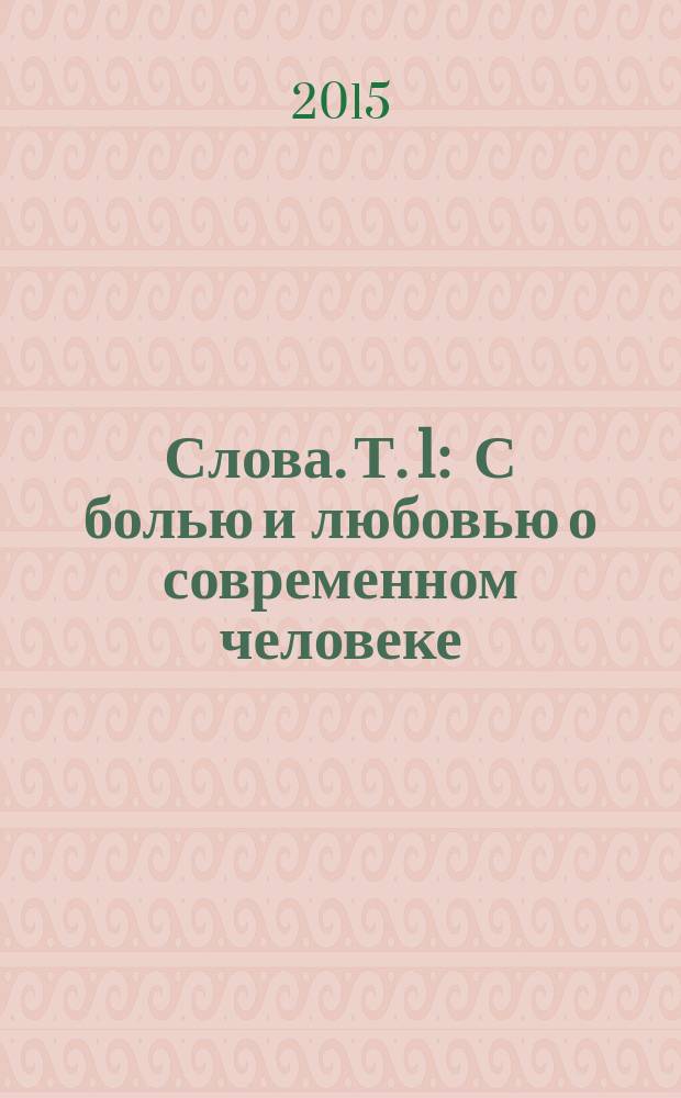 Слова. Т. 1 : С болью и любовью о современном человеке