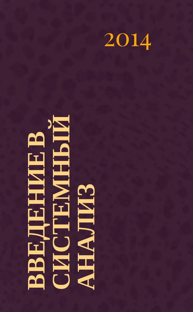 Введение в системный анализ : учебное пособие : по направлению 080100.62 "Экономика", : профиль "Экономика предприятий и организаций" : дисциплина "Введение в системный анализ"