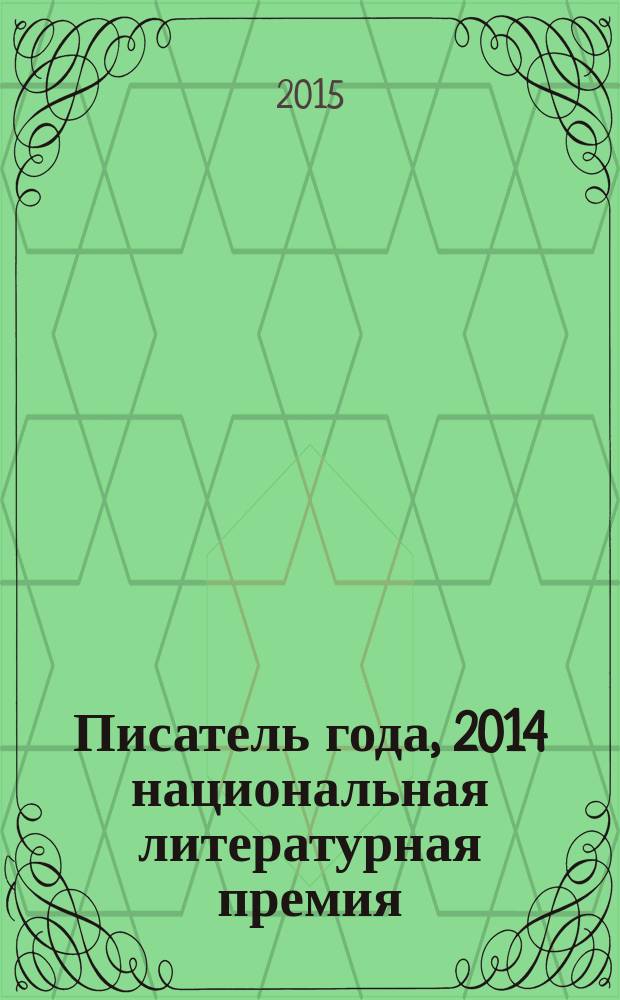 Писатель года, 2014 [национальная литературная премия : альманах специальное издание для членов Большого жюри национальной литературной премии "Писатель года"]. Кн. 18