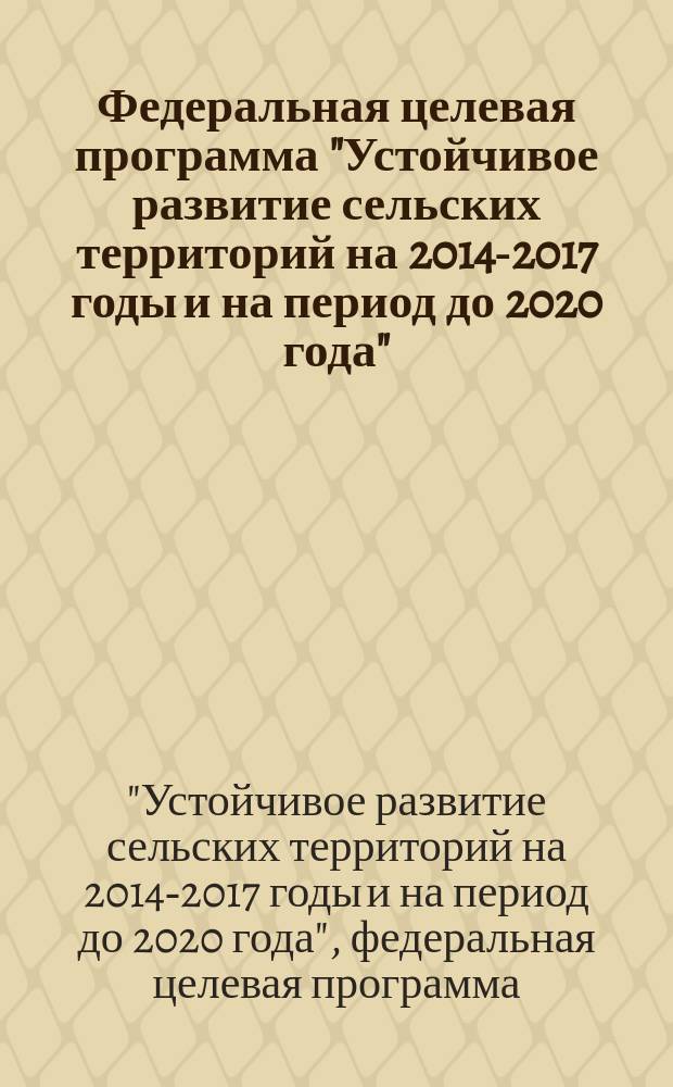 Федеральная целевая программа "Устойчивое развитие сельских территорий на 2014-2017 годы и на период до 2020 года" : сборник материалов