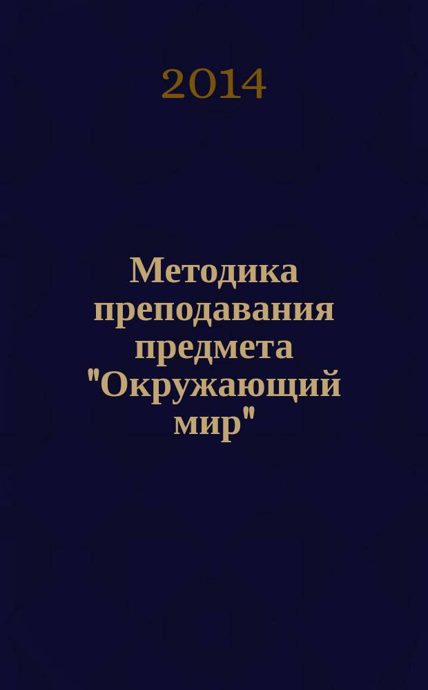 Методика преподавания предмета "Окружающий мир" : программа и методические рекомендации учебной дисциплины, направление подготовки 44.03.01 Педагогическое образование, профиль Начальное образование