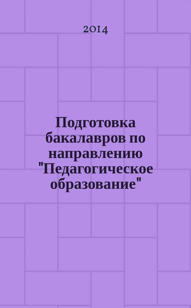 Подготовка бакалавров по направлению "Педагогическое образование": модель и условия реализации : методическое пособие