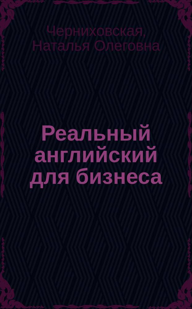 Реальный английский для бизнеса : бизнес-лексика, подготовка к собеседованию, обзор грамматики, обсуждение работы