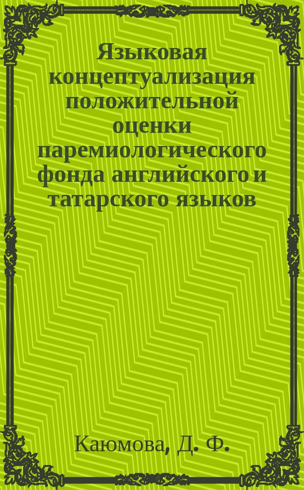 Языковая концептуализация положительной оценки паремиологического фонда английского и татарского языков : монография