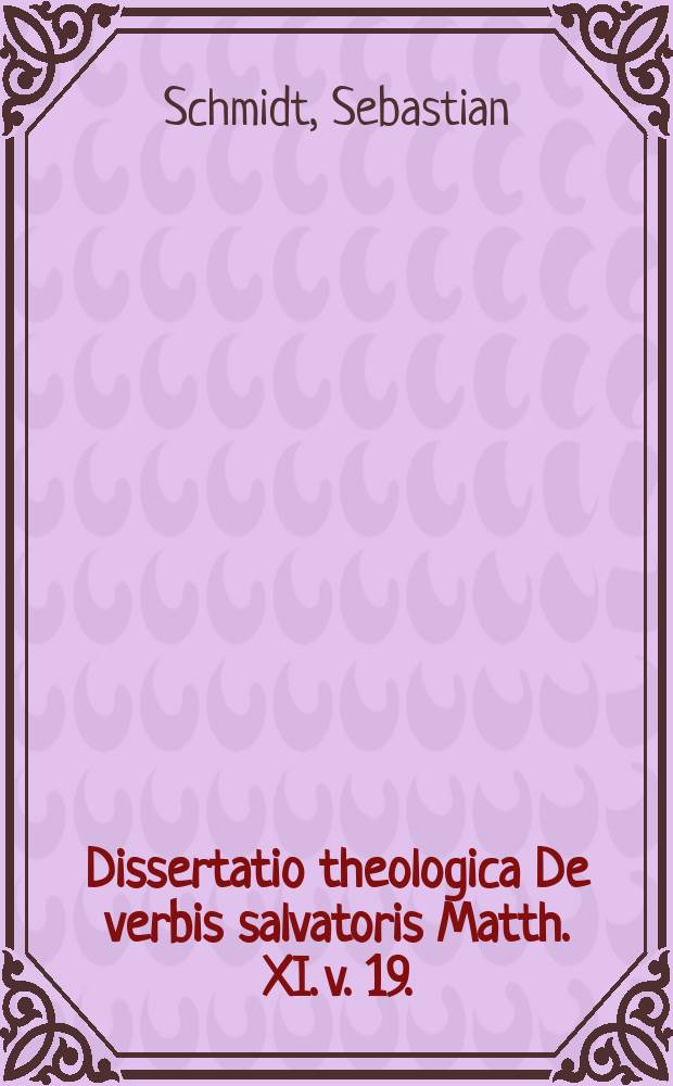 ... Dissertatio theologica De verbis salvatoris Matth. XI. v. 19.