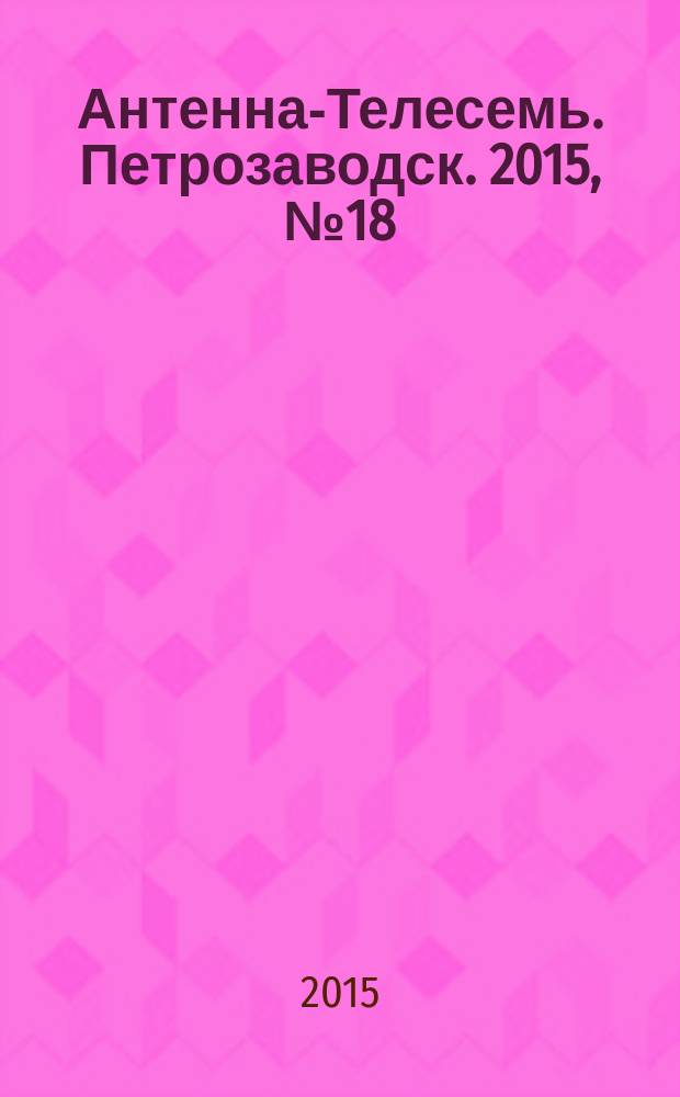 Антенна-Телесемь. Петрозаводск. 2015, № 18 (70)