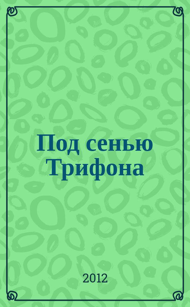 Под сенью Трифона : журнал Паломнического отдела Мурманской и Мончегорской епархии Русской Православной Церкви. 2012, № 3
