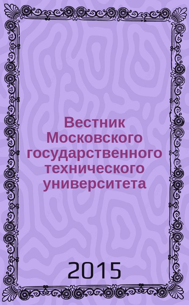 Вестник Московского государственного технического университета : Науч.-теорет. и прикл. журн. широкого профиля. 2015, № 3 (102)