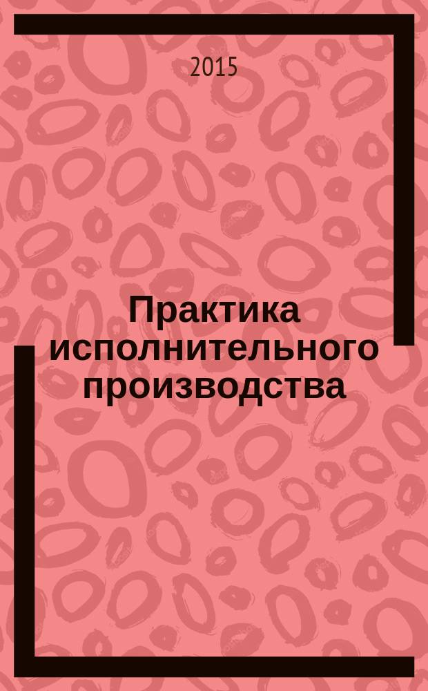 Практика исполнительного производства : научно-практический журнал. 2015, № 1