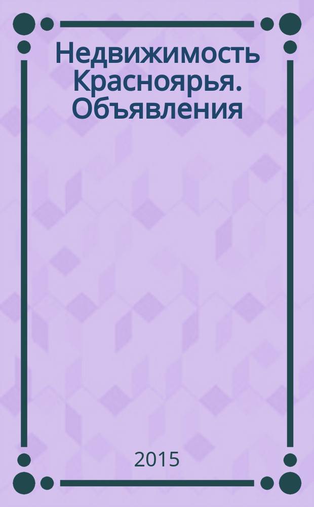 Недвижимость Красноярья. Объявления : рекламно-информационное издание. 2015, № 12 (605)