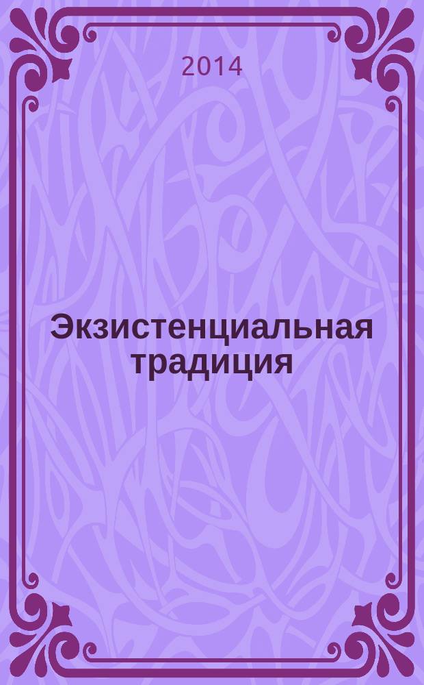 Экзистенциальная традиция: философия, психология, психотерапия : Журн. Ассоц. экзистенц. консультирования и Вост.-Европ. ассоц. экзистенц. терапии. 2014, вып. 2 (25)