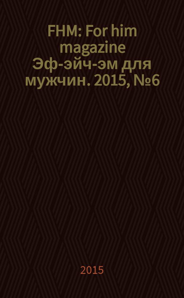 FHM : For him magazine Эф-эйч-эм для мужчин. 2015, № 6 (165)