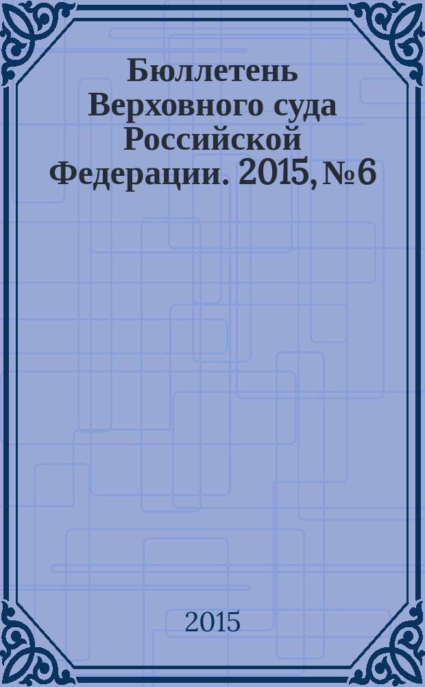 Бюллетень Верховного суда Российской Федерации. 2015, № 6