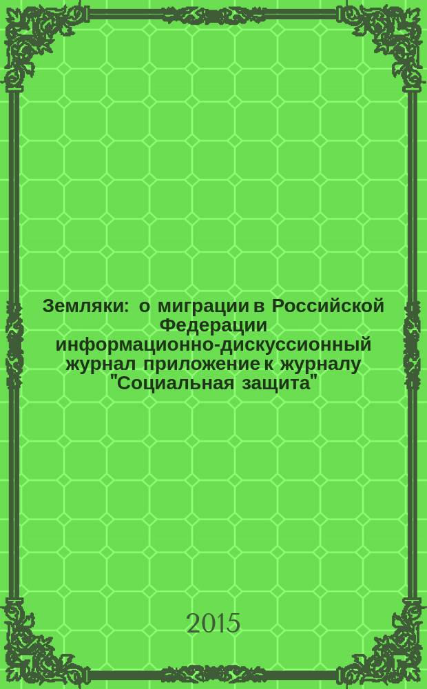 Земляки : о миграции в Российской Федерации информационно-дискуссионный журнал приложение к журналу "Социальная защита". 2015, № 2