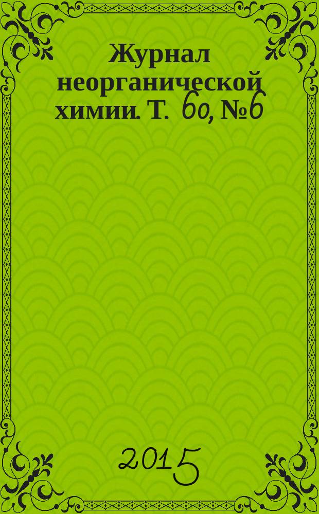 Журнал неорганической химии. Т. 60, № 6