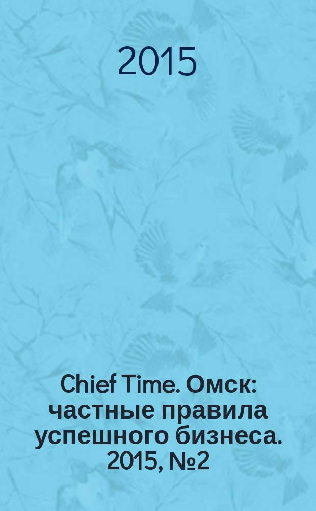 Chief Time. Омск : частные правила успешного бизнеса. 2015, № 2 (73)