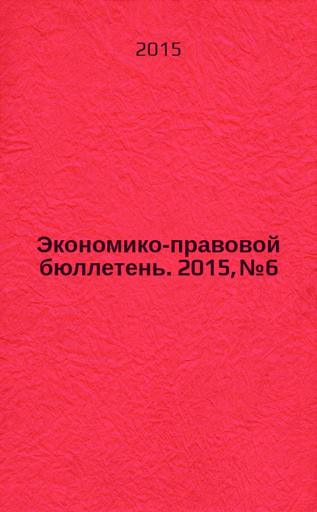 Экономико-правовой бюллетень. 2015, № 6 : Фонды: правовые аспекты, учет и налоги