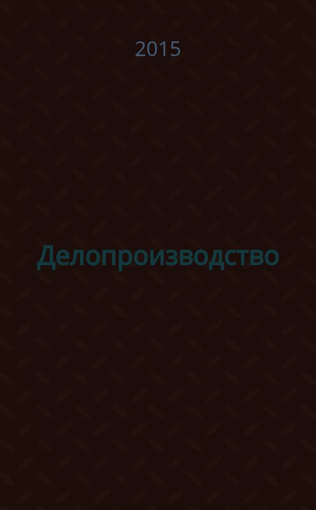 Делопроизводство : Информ.-практ. журн. 2015, № 2