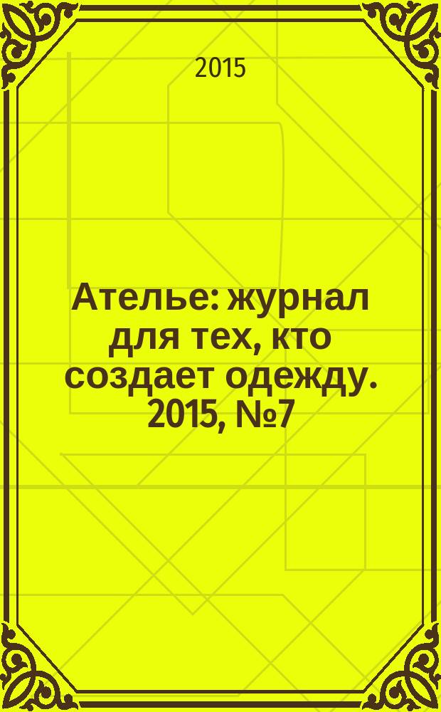 Ателье : журнал для тех, кто создает одежду. 2015, № 7 (175)