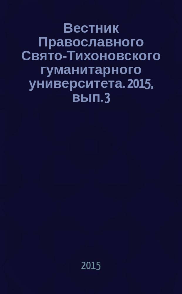 Вестник Православного Свято-Тихоновского гуманитарного университета. 2015, вып. 3 (64)
