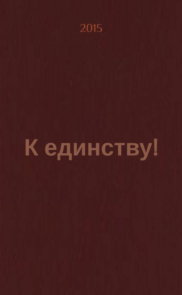 К единству ! : Журн. Междунар. фонда единства православ. народов. 2015, 3 (102)