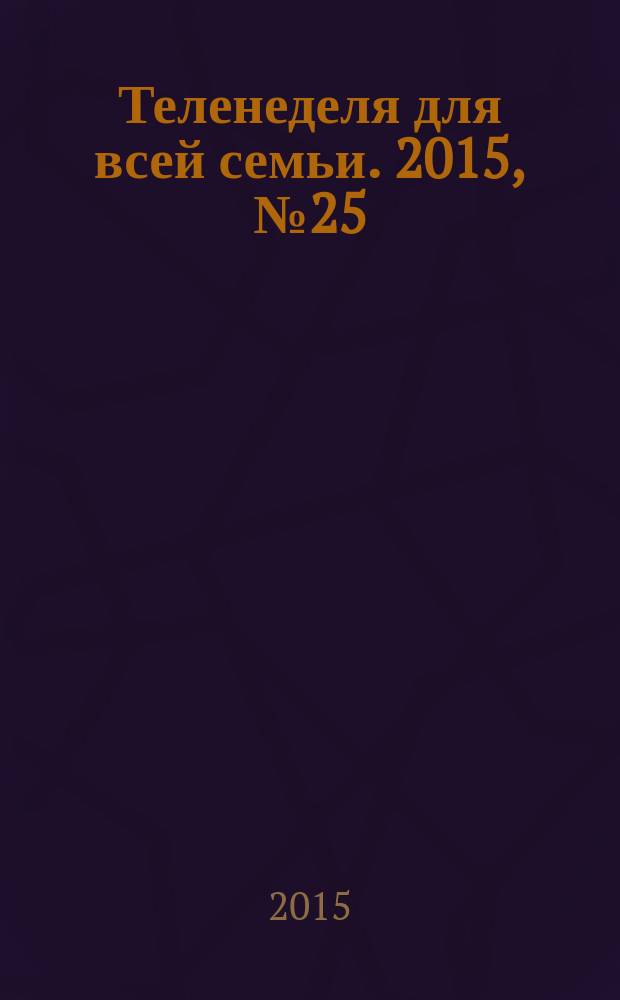 Теленеделя для всей семьи. 2015, № 25