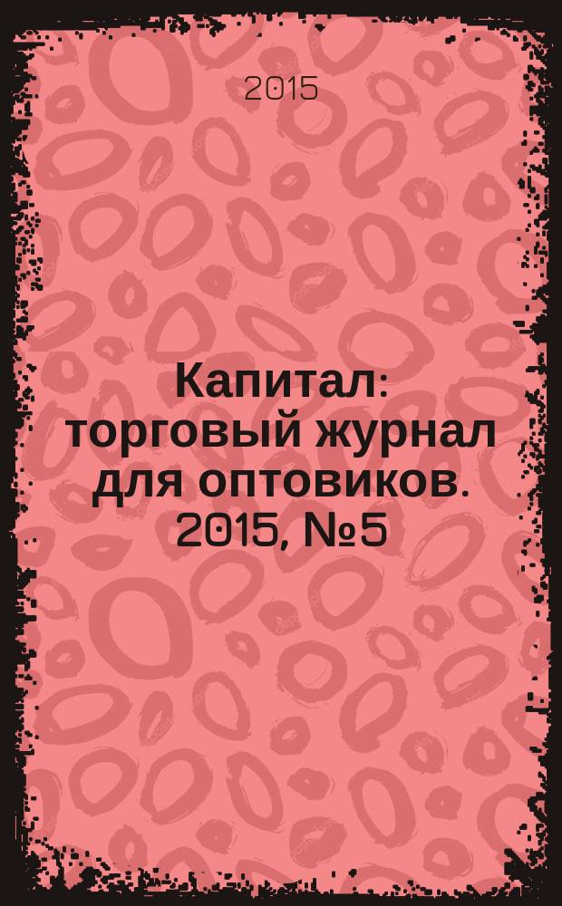 Капитал : торговый журнал для оптовиков. 2015, № 5 (406)