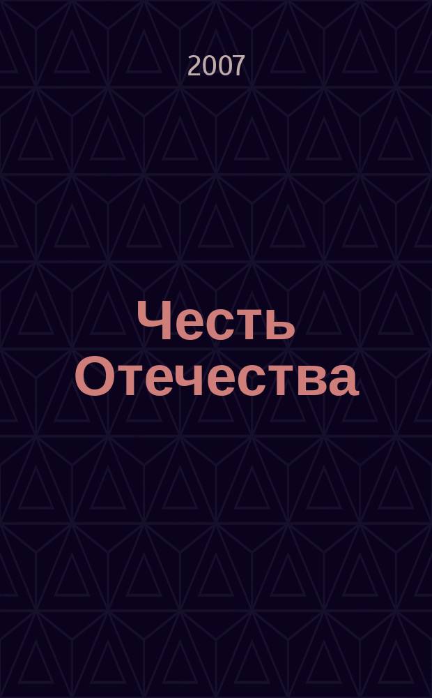 Честь Отечества : журнал для тех, кто любит и строит новую Россию международный журнал. 2007, № 5/6