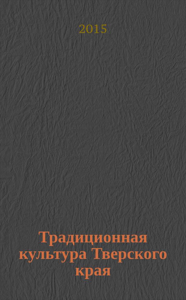 Традиционная культура Тверского края : сборник научных статей и публикаций