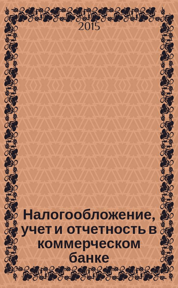 Налогообложение, учет и отчетность в коммерческом банке : Ежекварт. альм. 2015, № 6 (196)