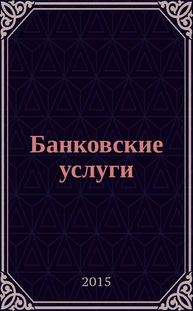 Банковские услуги : Ежемес. специализир. журн. 2015, № 4