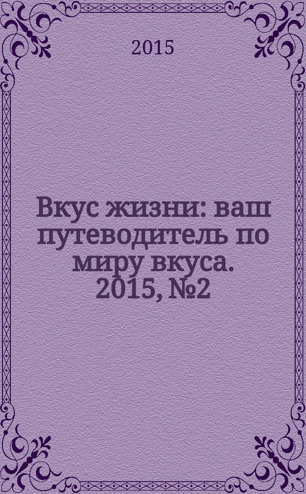 Вкус жизни : ваш путеводитель по миру вкуса. 2015, № 2