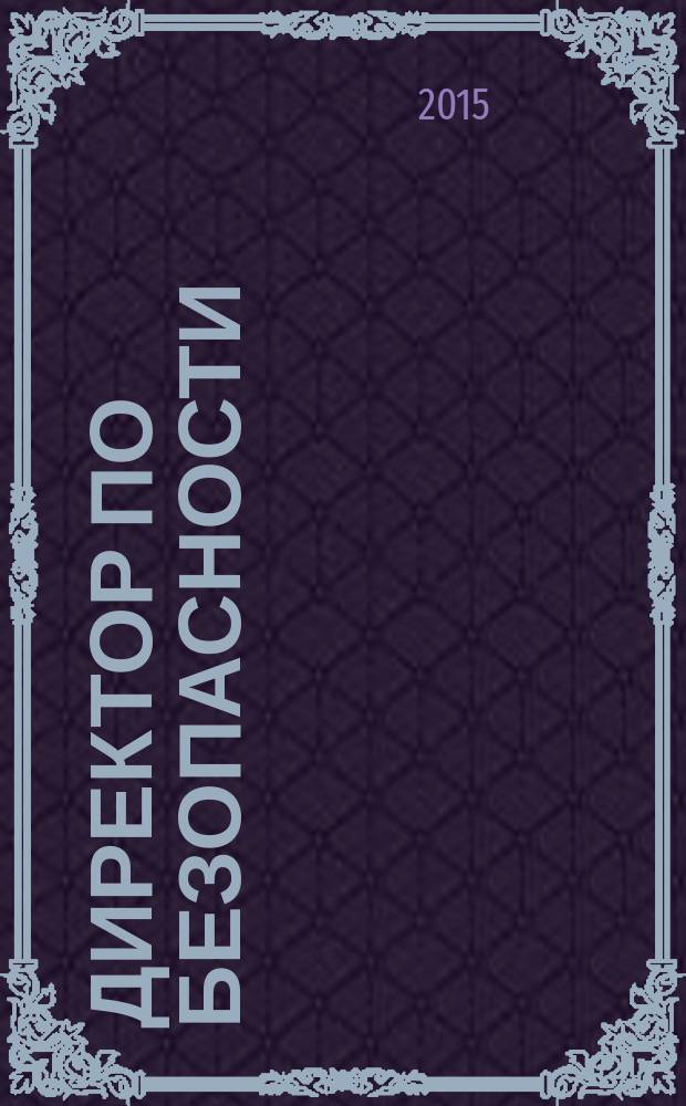 Директор по безопасности : современные методы и инструменты защиты бизнеса. 2015, № 6