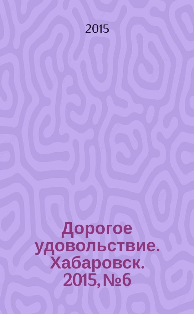 Дорогое удовольствие. Хабаровск. 2015, № 6