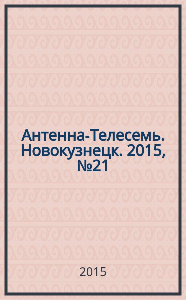 Антенна-Телесемь. Новокузнецк. 2015, № 21 (545)