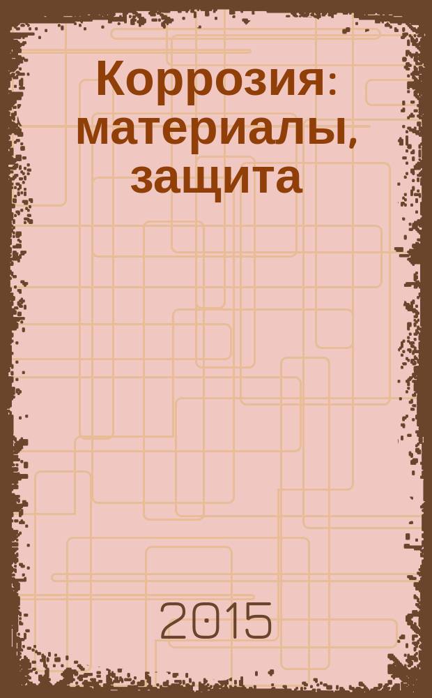 Коррозия: материалы, защита : Ежемес. науч.-техн. произв. и учеб.-метод. журн. 2015, № 6