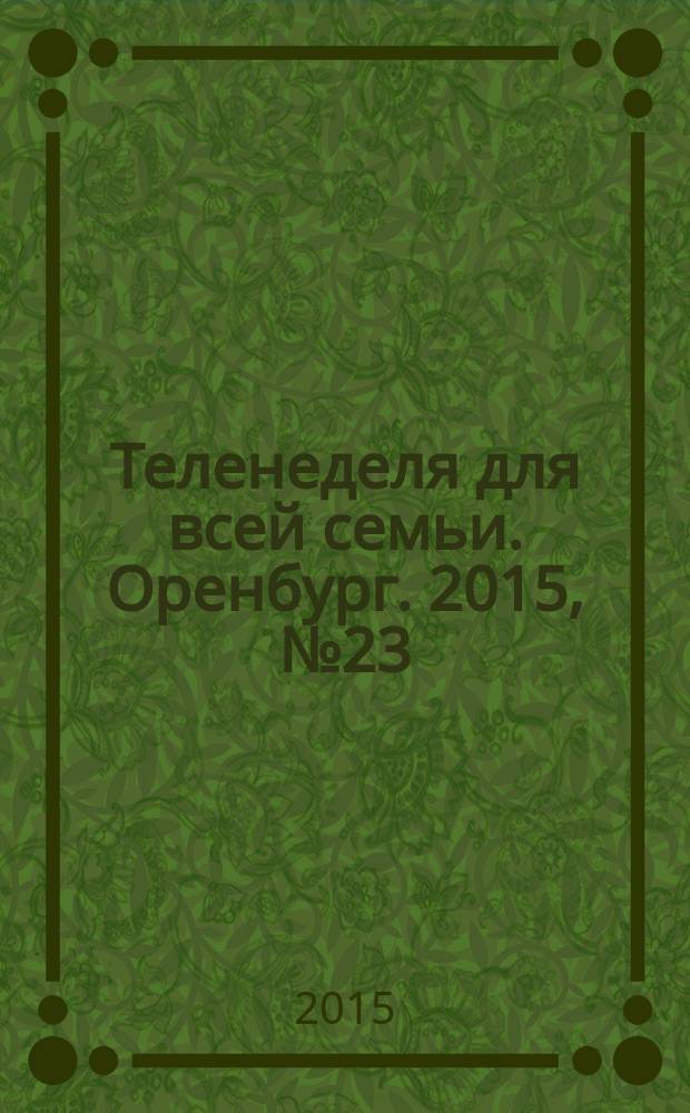 Теленеделя для всей семьи. Оренбург. 2015, № 23 (432)