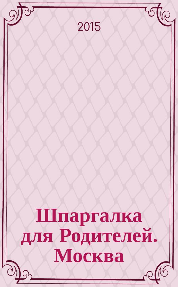Шпаргалка для Родителей. Москва : семейный журнал. 2015, № 6 (75)