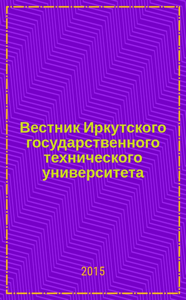 Вестник Иркутского государственного технического университета : научный журнал. 2015, № 4 (99)