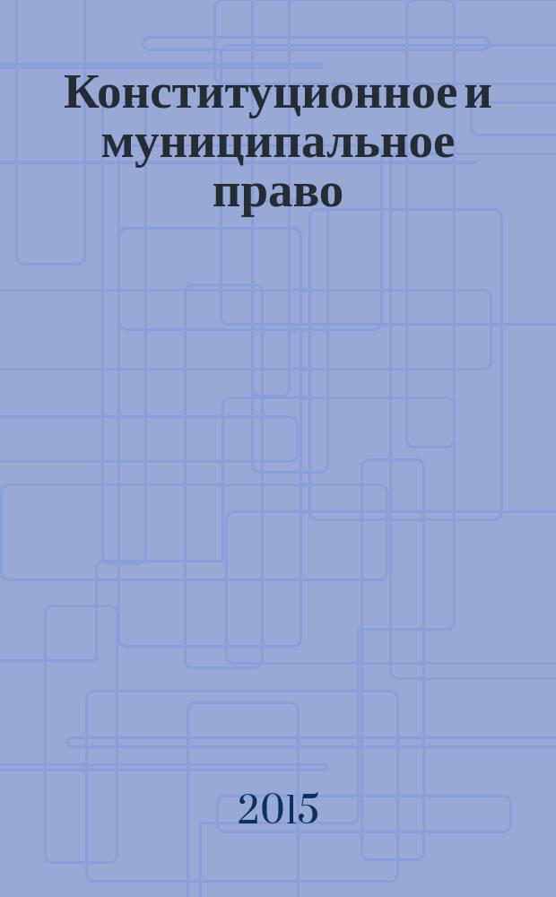 Конституционное и муниципальное право : Практ. и информ. изд. 2015, № 6